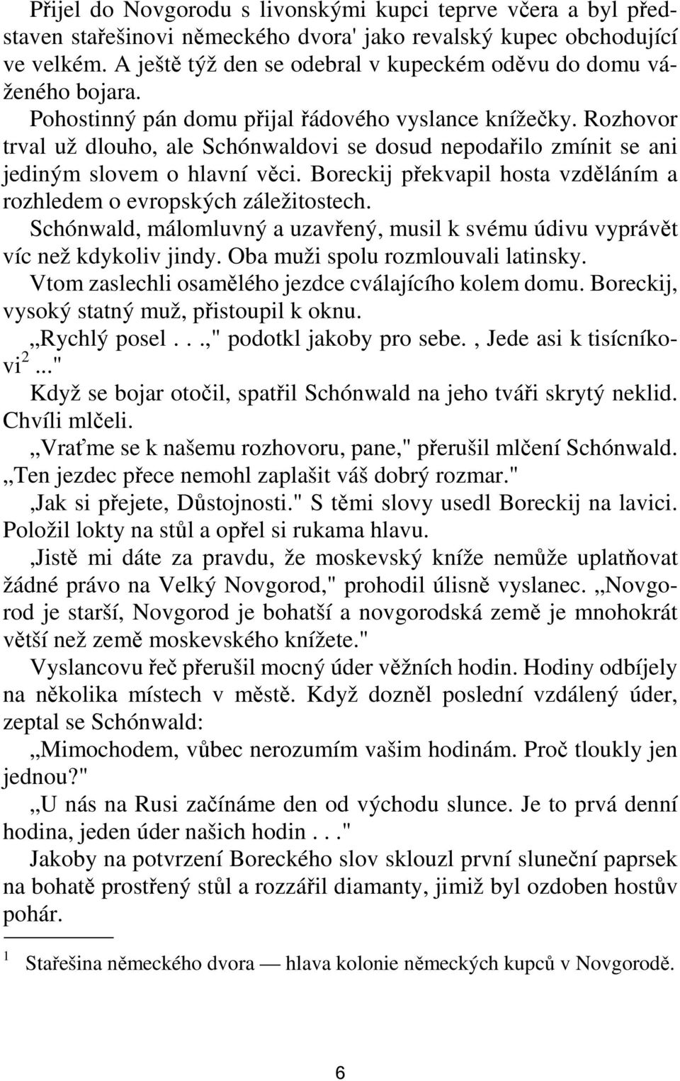 Rozhovor trval už dlouho, ale Schónwaldovi se dosud nepodařilo zmínit se ani jediným slovem o hlavní věci. Boreckij překvapil hosta vzděláním a rozhledem o evropských záležitostech.