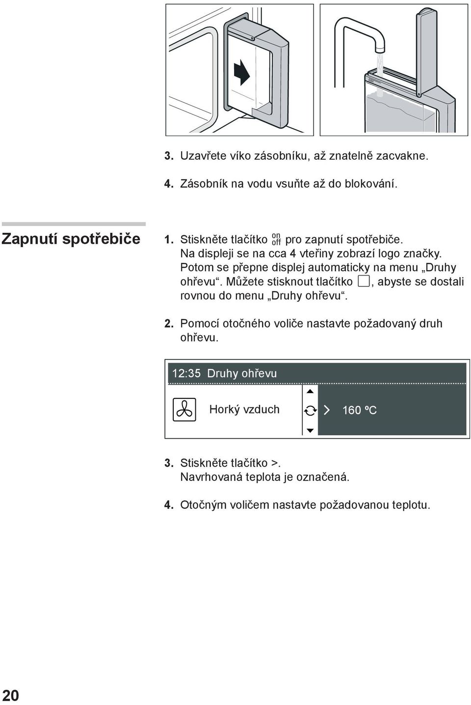 Potom se přepne displej automaticky na menu Druhy ohřevu. Můžete stisknout tlačítko, abyste se dostali rovnou do menu Druhy ohřevu. 2.