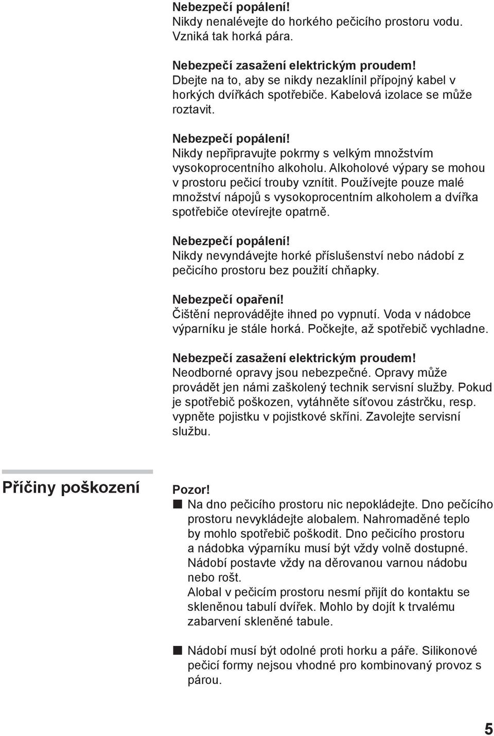 Nikdy nepřipravujte pokrmy s velkým množstvím vysokoprocentního alkoholu. Alkoholové výpary se mohou v prostoru pečicí trouby vznítit.