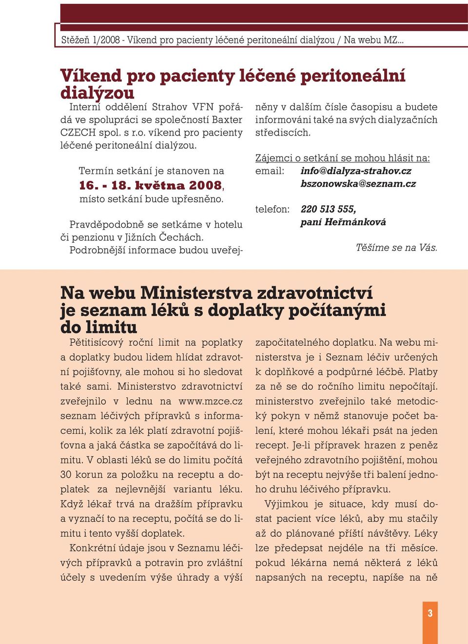 Termín setkání je stanoven na 16. - 18. května 2008, místo setkání bude upřesněno. Pravděpodobně se setkáme v hotelu či penzionu v Jižních Čechách.