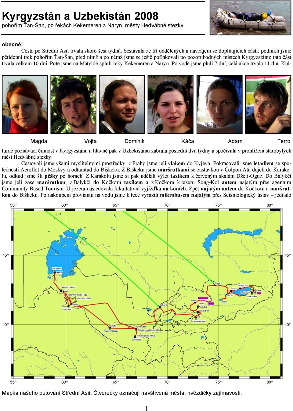 část trvala celkem 10 dní. Poté jsme na Matyldě spluli řeky Kekemeren a Naryn. Po vodě jsme pluli 7 dní, celá akce trvala 11 dní.
