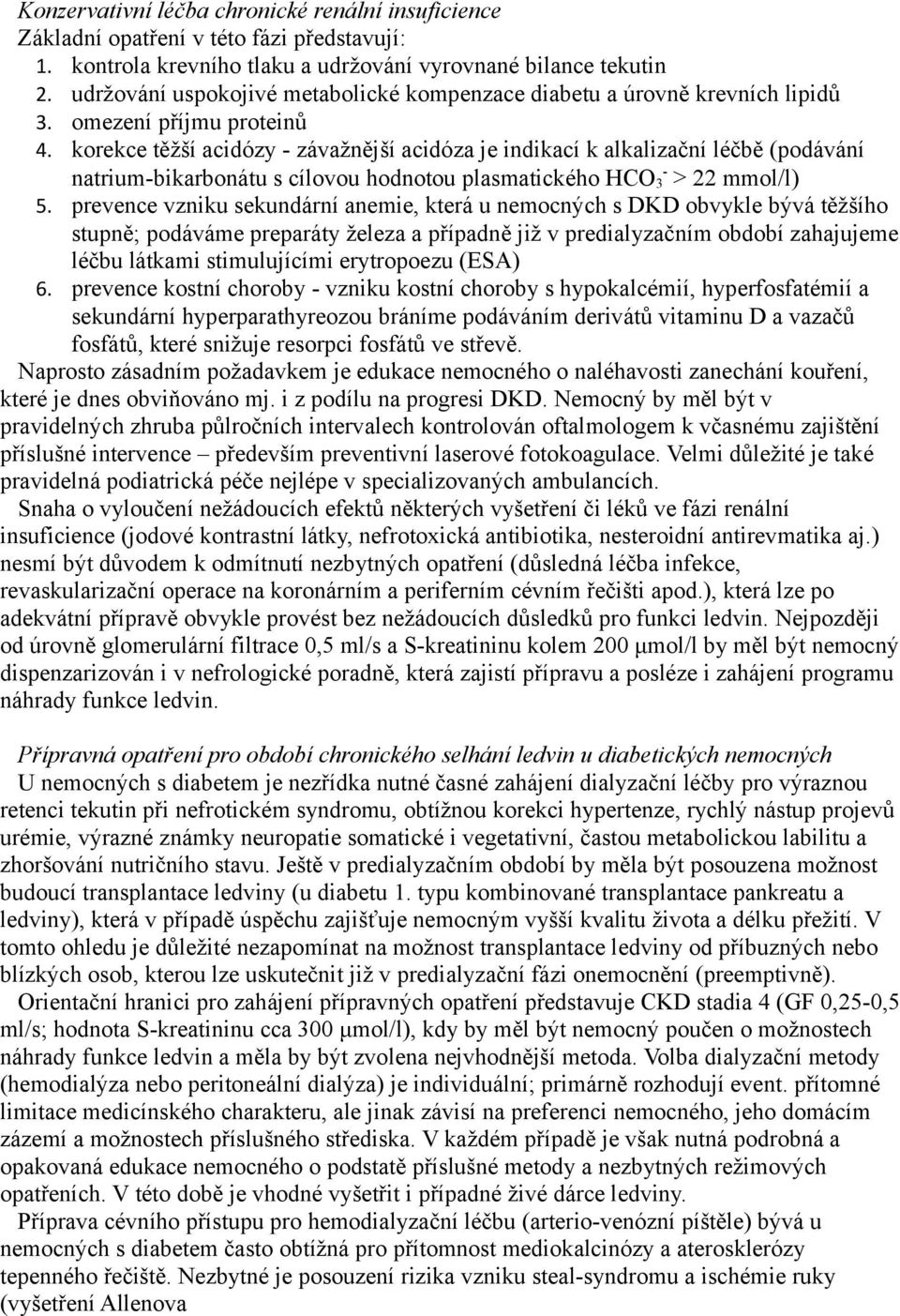 korekce těžší acidózy - závažnější acidóza je indikací k alkalizační léčbě (podávání natrium-bikarbonátu s cílovou hodnotou plasmatického HCO 3 - > 22 mmol/l) 5.