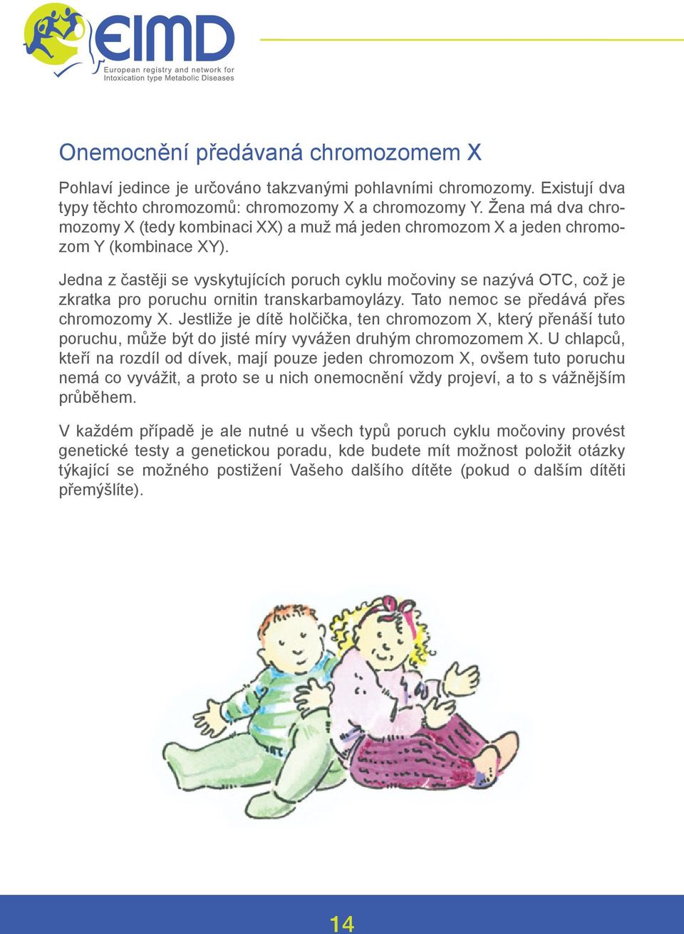 Jedna z častěji se vyskytujících poruch cyklu močoviny se nazývá OTC, což je zkratka pro poruchu ornitin transkarbamoylázy. Tato nemoc se předává přes chromozomy X.
