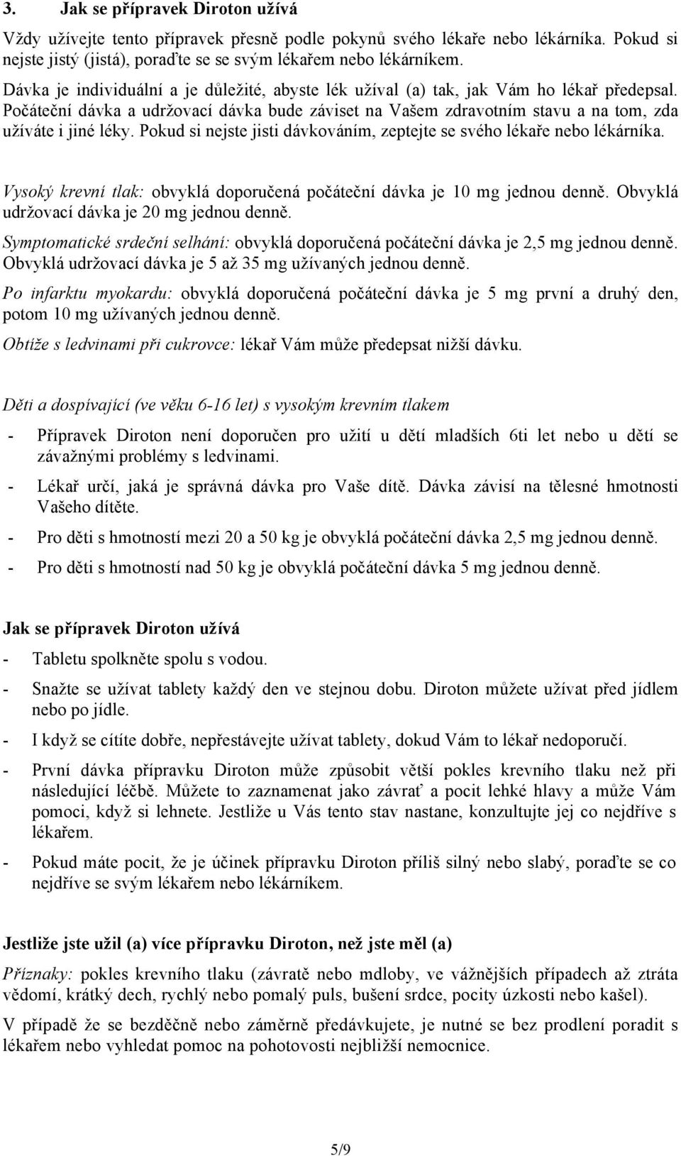 Pokud si nejste jisti dávkováním, zeptejte se svého lékaře nebo lékárníka. Vysoký krevní tlak: obvyklá doporučená počáteční dávka je 10 mg jednou denně. Obvyklá udržovací dávka je 20 mg jednou denně.