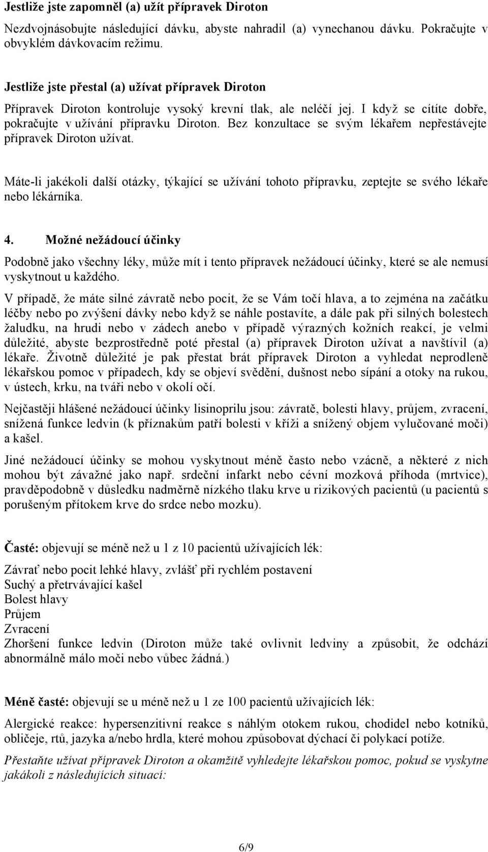 Bez konzultace se svým lékařem nepřestávejte přípravek Diroton užívat. Máte-li jakékoli další otázky, týkající se užívání tohoto přípravku, zeptejte se svého lékaře nebo lékárníka. 4.