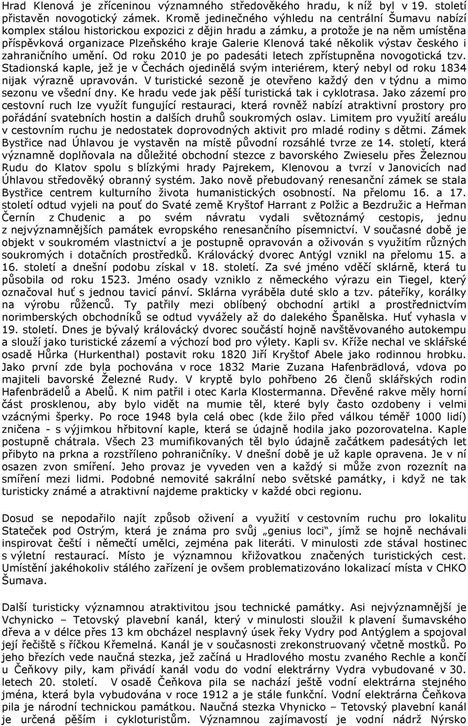 také několik výstav českého i zahraničního umění. Od roku 2010 je po padesáti letech zpřístupněna novogotická tzv.