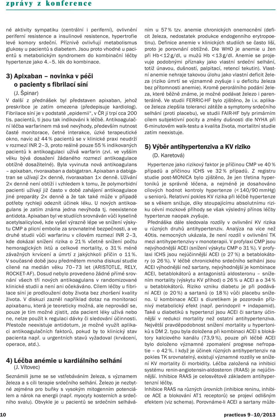 3) Apixaban novinka v péči o pacienty s fibrilací síní (J. Špinar) V další z přednášek byl představen apixaban, jehož preskribce je zatím omezena (předepisuje kardiolog).