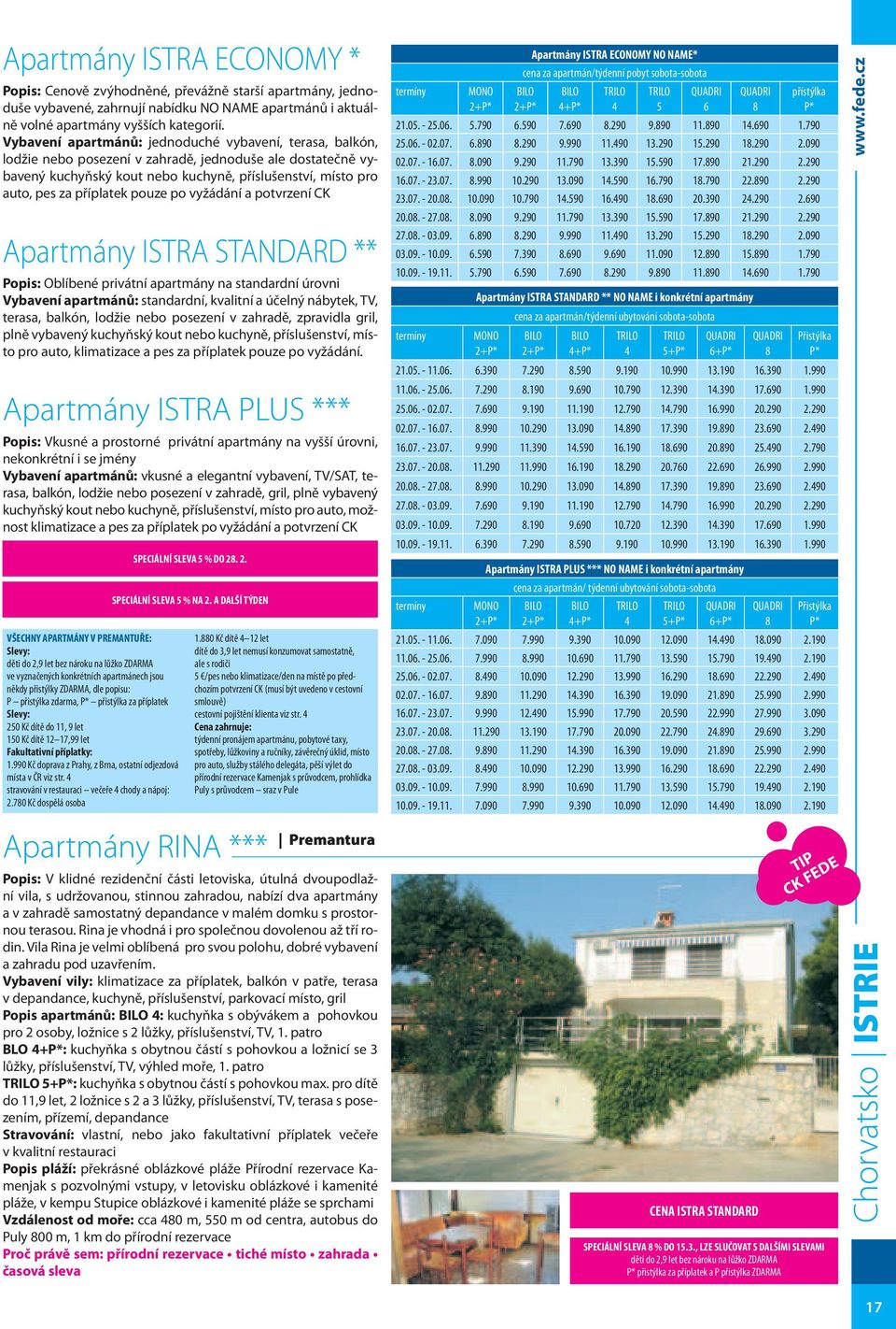 pouze po vyžádání a potvrzení CK Apartmány ISTRA STANDARD ** Popis: Oblíbené privátní apartmány na standardní úrovni Vybavení apartmánů: standardní, kvalitní a účelný nábytek, TV, terasa, balkón,