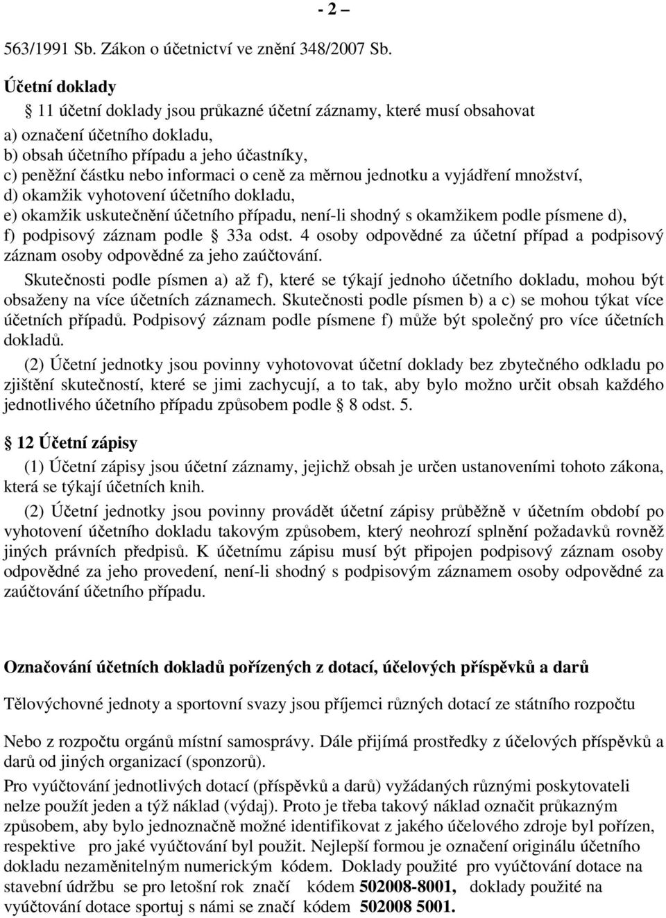 za měrnou jednotku a vyjádření množství, d) okamžik vyhotovení účetního dokladu, e) okamžik uskutečnění účetního případu, není-li shodný s okamžikem podle písmene d), f) podpisový záznam podle 33a