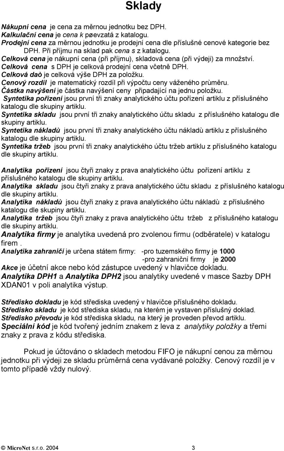 Celková daò je celková výše DPH za položku. Cenový rozdíl je matematický rozdíl při výpočtu ceny váženého prùměru. Částka navýšení je částka navýšení ceny připadající na jednu položku.