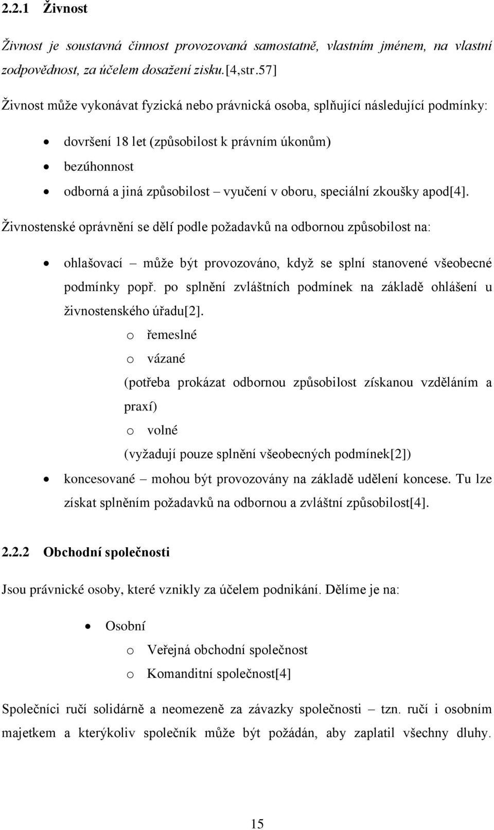 speciální zkoušky apod[4]. Živnostenské oprávnění se dělí podle požadavků na odbornou způsobilost na: ohlašovací může být provozováno, když se splní stanovené všeobecné podmínky popř.