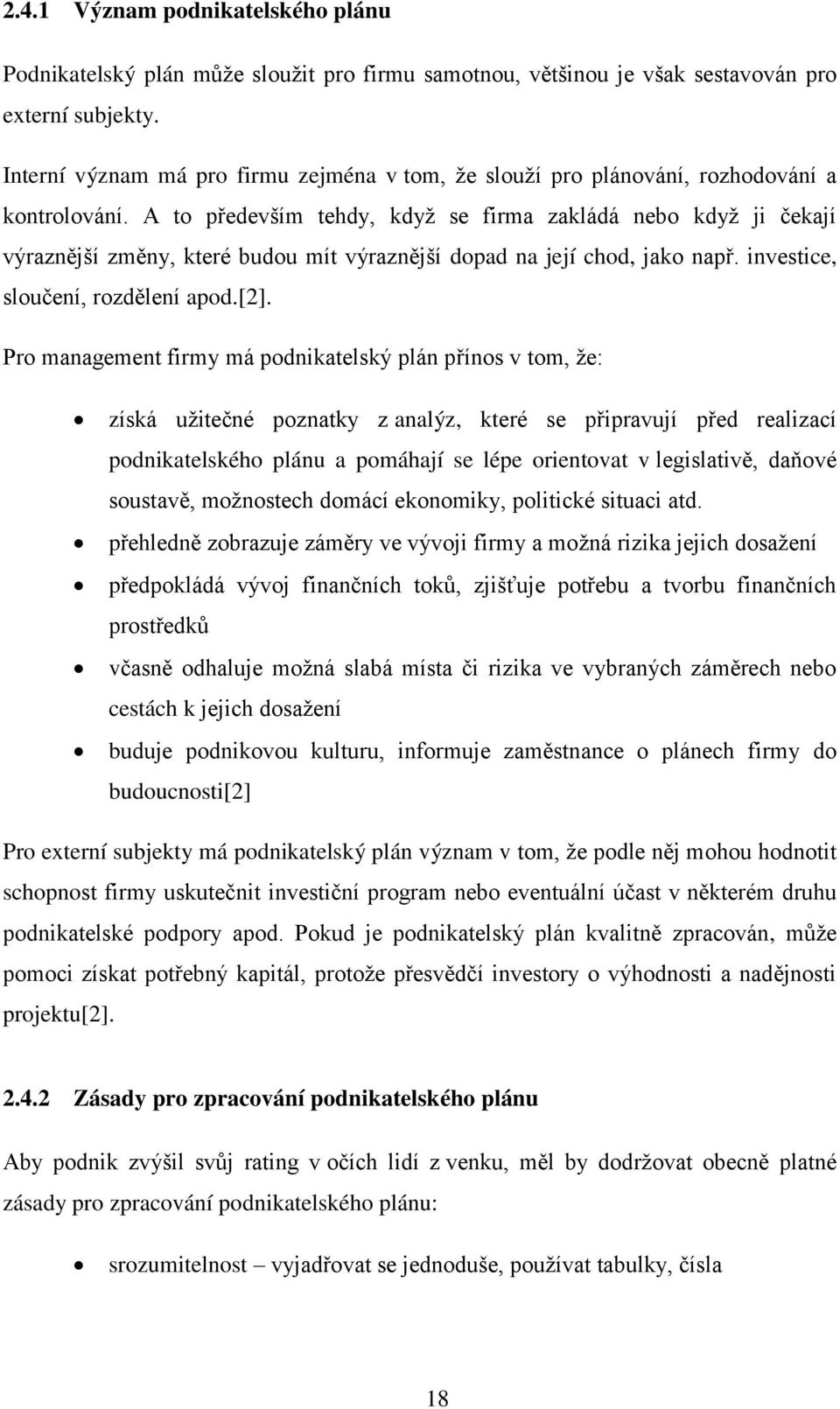 A to především tehdy, když se firma zakládá nebo když ji čekají výraznější změny, které budou mít výraznější dopad na její chod, jako např. investice, sloučení, rozdělení apod.[2].