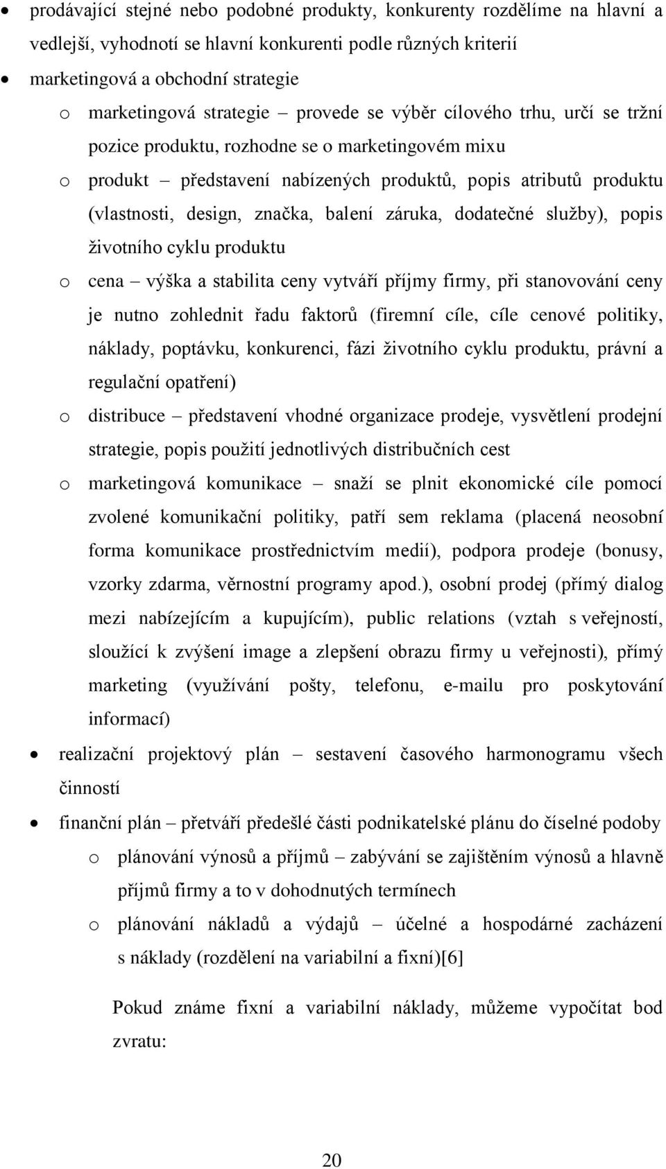 záruka, dodatečné služby), popis životního cyklu produktu o cena výška a stabilita ceny vytváří příjmy firmy, při stanovování ceny je nutno zohlednit řadu faktorů (firemní cíle, cíle cenové politiky,