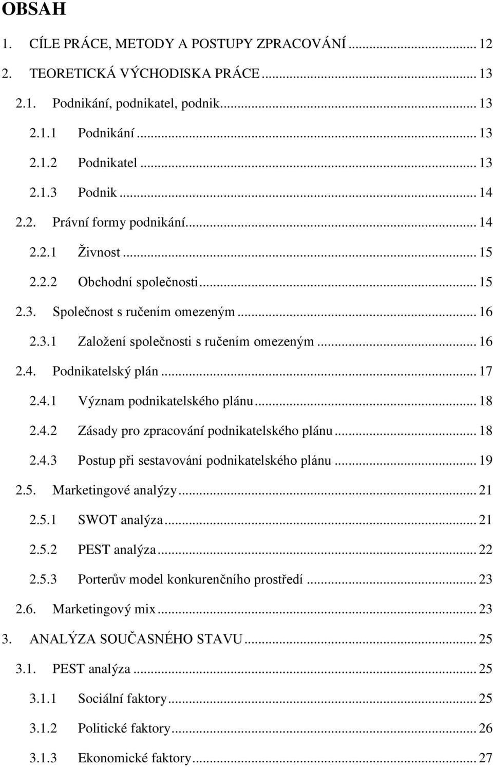 .. 17 2.4.1 Význam podnikatelského plánu... 18 2.4.2 Zásady pro zpracování podnikatelského plánu... 18 2.4.3 Postup při sestavování podnikatelského plánu... 19 2.5. Marketingové analýzy... 21 2.5.1 SWOT analýza.