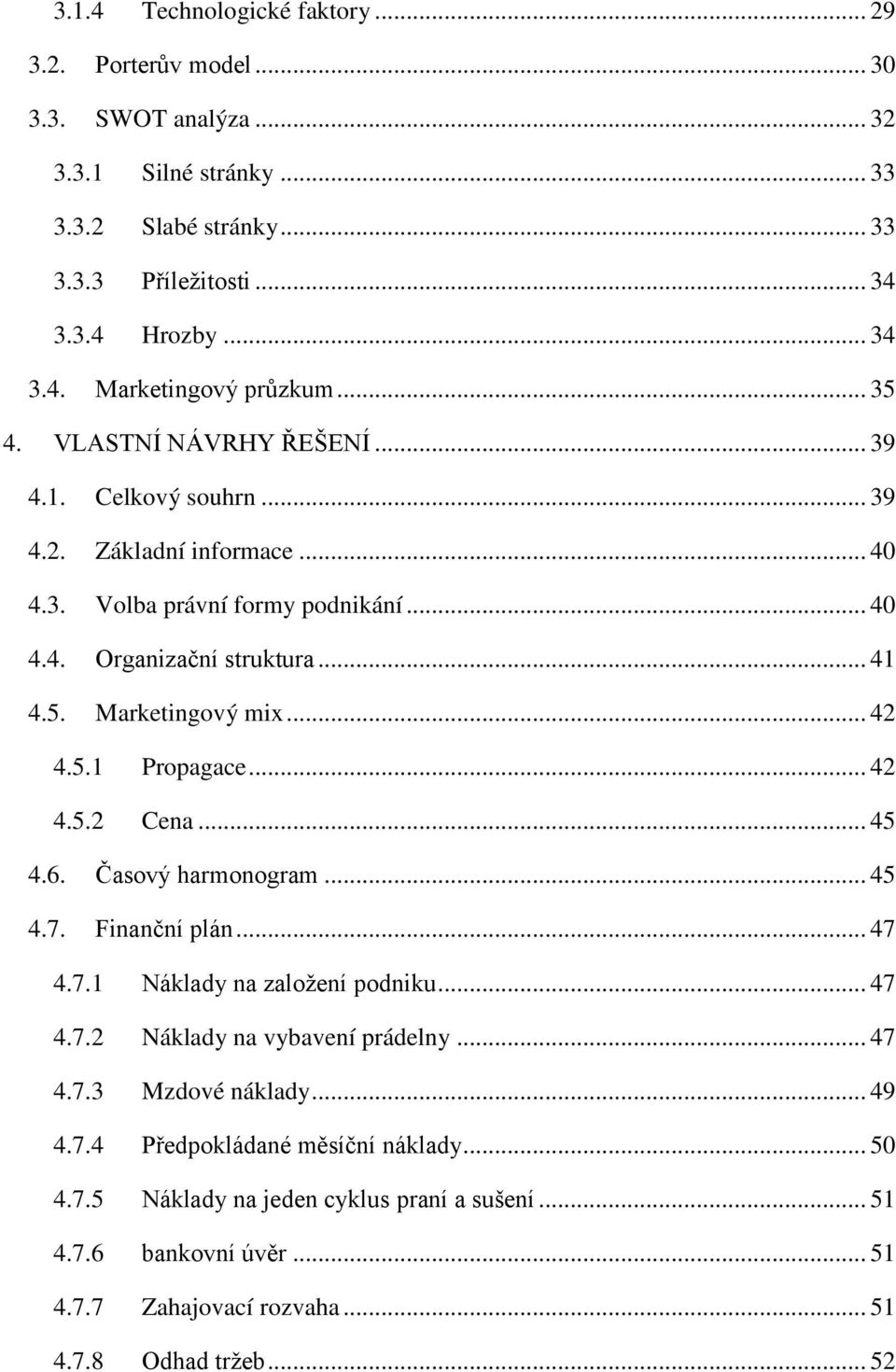 5.1 Propagace... 42 4.5.2 Cena... 45 4.6. Časový harmonogram... 45 4.7. Finanční plán... 47 4.7.1 Náklady na založení podniku... 47 4.7.2 Náklady na vybavení prádelny... 47 4.7.3 Mzdové náklady.