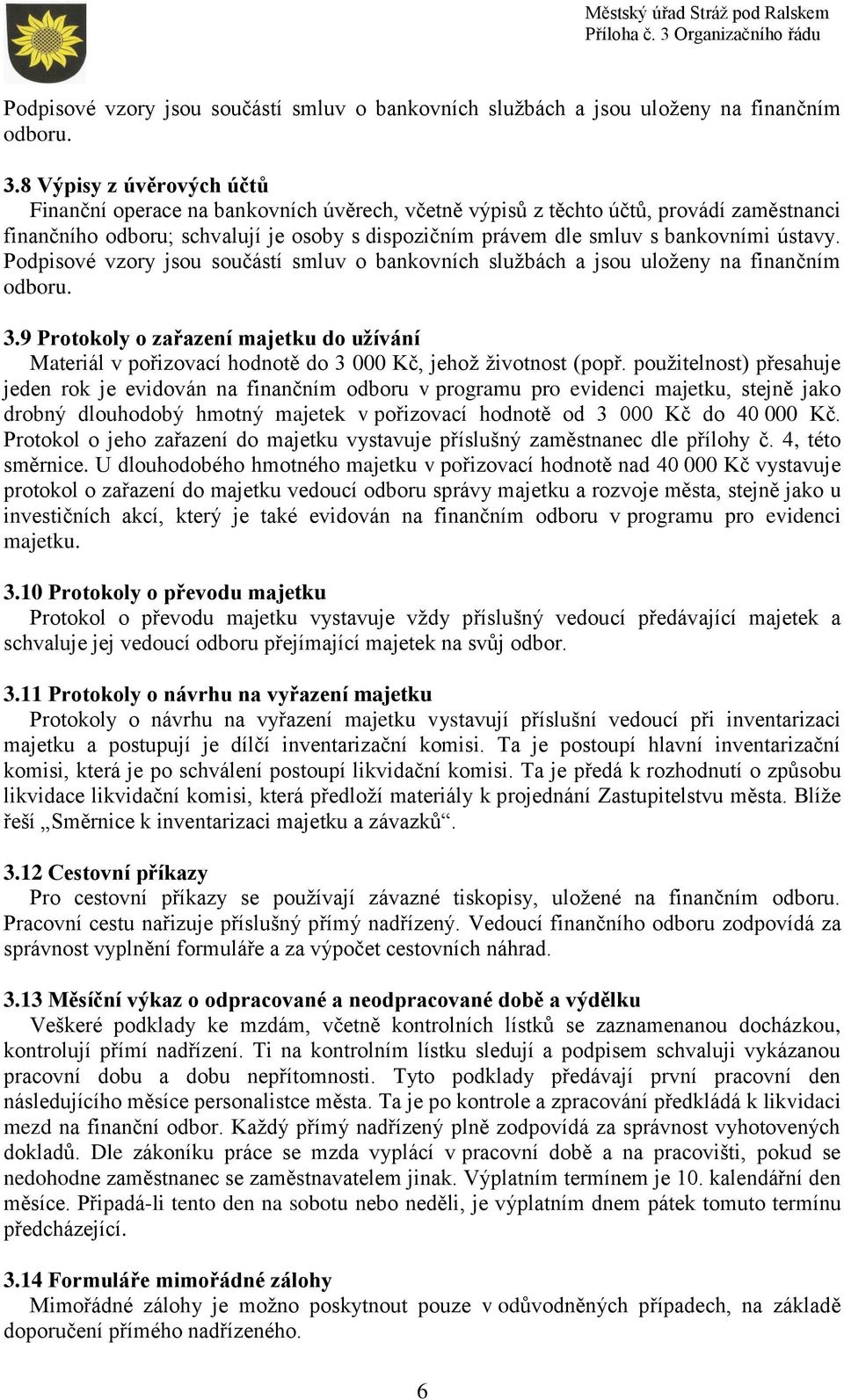 ústavy. 9 Protokoly o zařazení majetku do užívání Materiál v pořizovací hodnotě do 3 000 Kč, jehož životnost (popř.