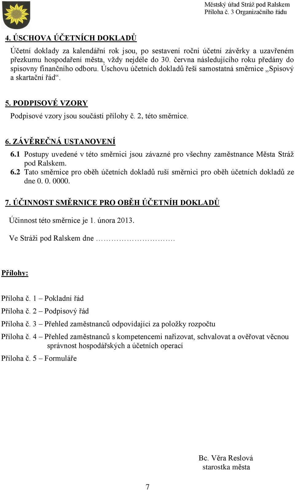 2, této směrnice. 6. ZÁVĚREČNÁ USTANOVENÍ 6.1 Postupy uvedené v této směrnici jsou závazné pro všechny zaměstnance Města Stráž pod Ralskem. 6.2 Tato směrnice pro oběh účetních dokladů ruší směrnici pro oběh účetních dokladů ze dne 0.