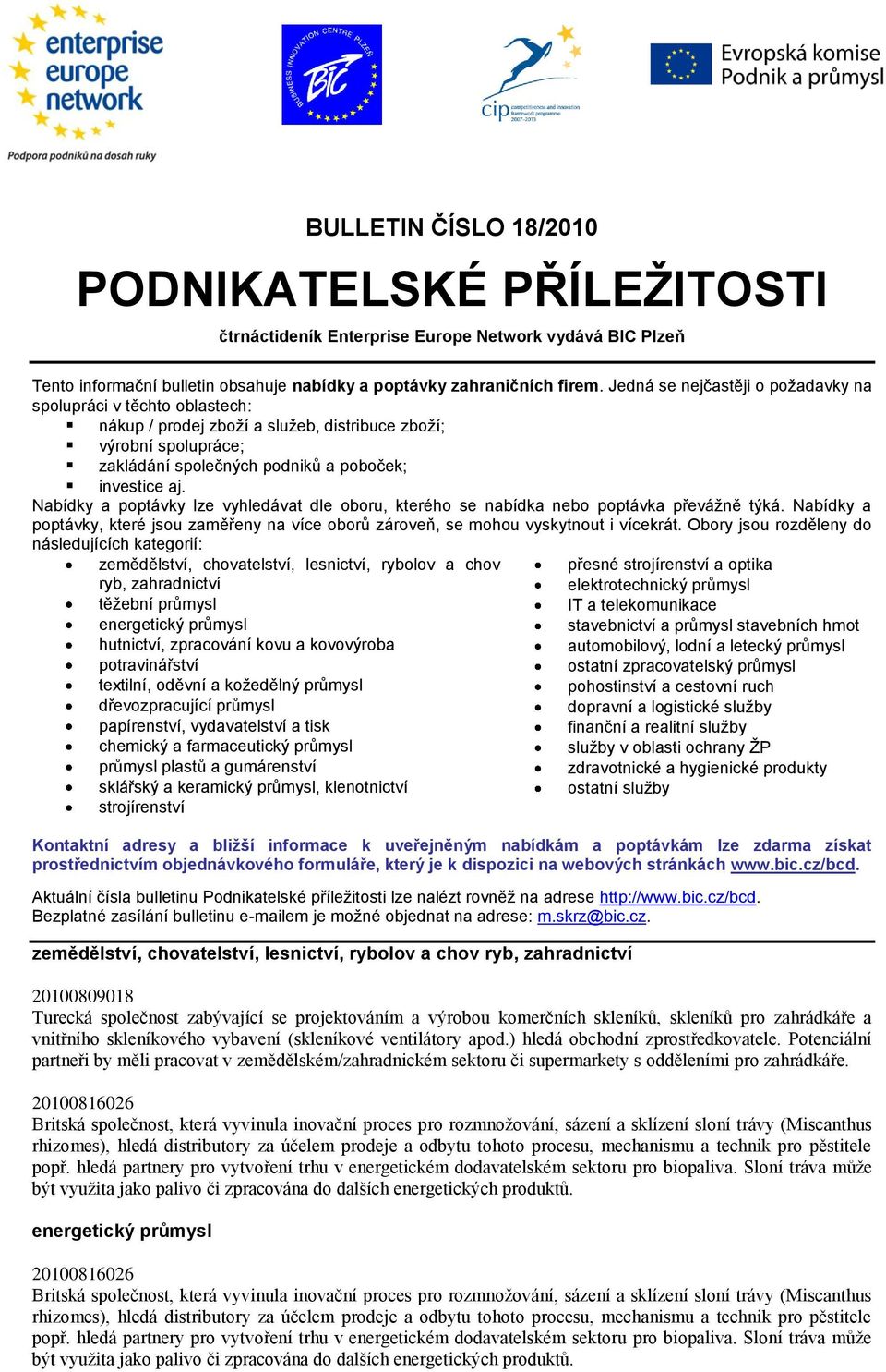 Nabídky a poptávky lze vyhledávat dle oboru, kterého se nabídka nebo poptávka převážně týká. Nabídky a poptávky, které jsou zaměřeny na více oborů zároveň, se mohou vyskytnout i vícekrát.