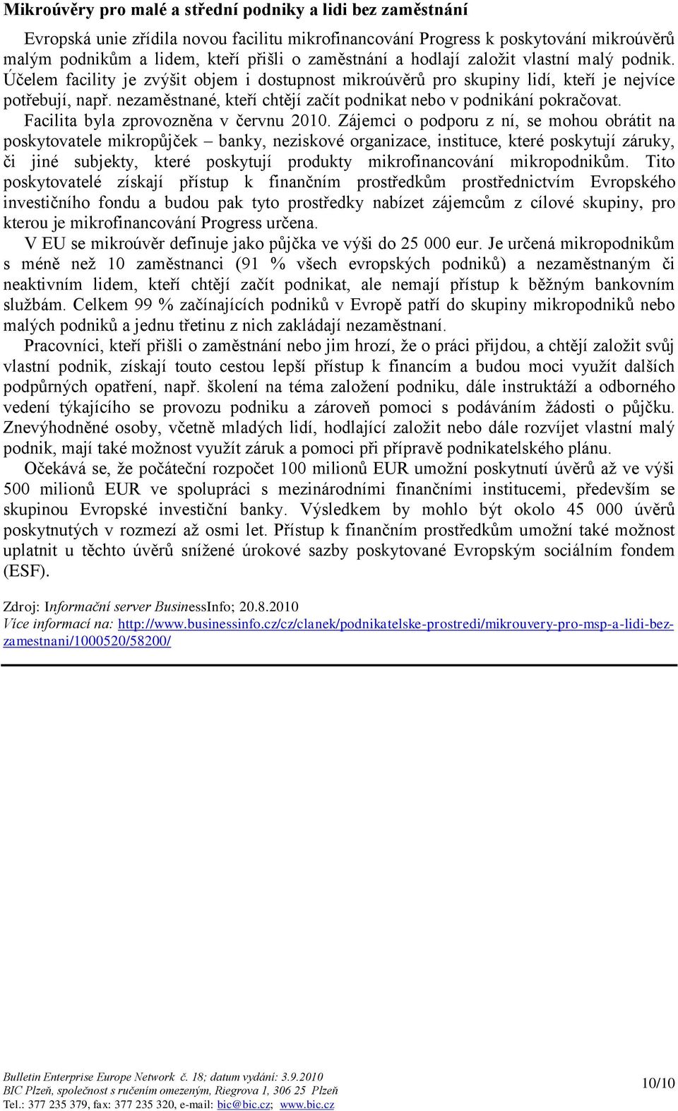 nezaměstnané, kteří chtějí začít podnikat nebo v podnikání pokračovat. Facilita byla zprovozněna v červnu 2010.