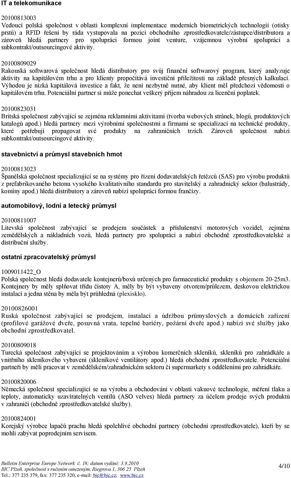 20100809029 Rakouská softwarová společnost hledá distributory pro svůj finanční softwarový program, který analyzuje aktivity na kapitálovém trhu a pro klienty propočítává investiční příleţitosti na