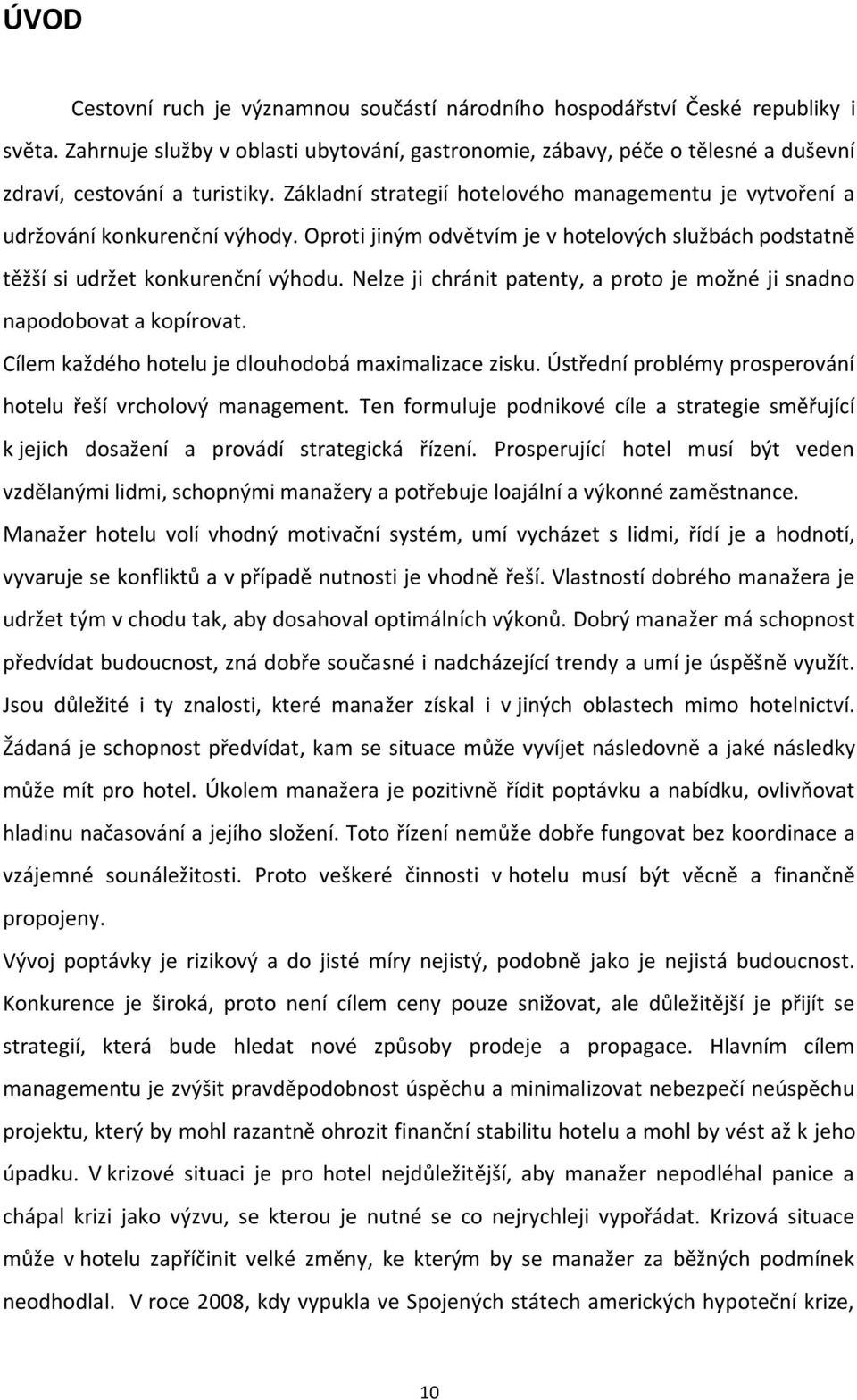 Oproti jiným odvětvím je v hotelových službách podstatně těžší si udržet konkurenční výhodu. Nelze ji chránit patenty, a proto je možné ji snadno napodobovat a kopírovat.