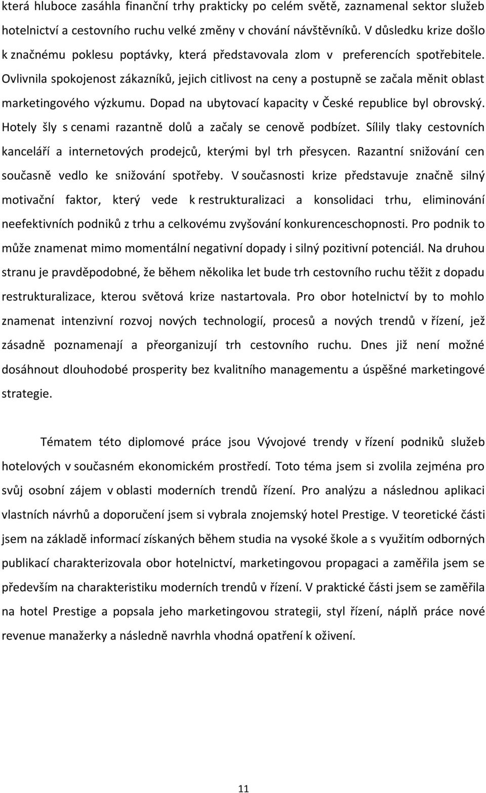 Ovlivnila spokojenost zákazníků, jejich citlivost na ceny a postupně se začala měnit oblast marketingového výzkumu. Dopad na ubytovací kapacity v České republice byl obrovský.