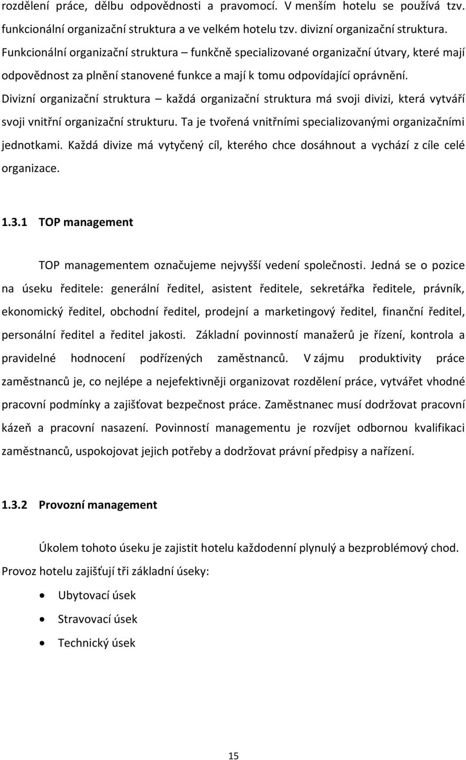 Divizní organizační struktura každá organizační struktura má svoji divizi, která vytváří svoji vnitřní organizační strukturu. Ta je tvořená vnitřními specializovanými organizačními jednotkami.