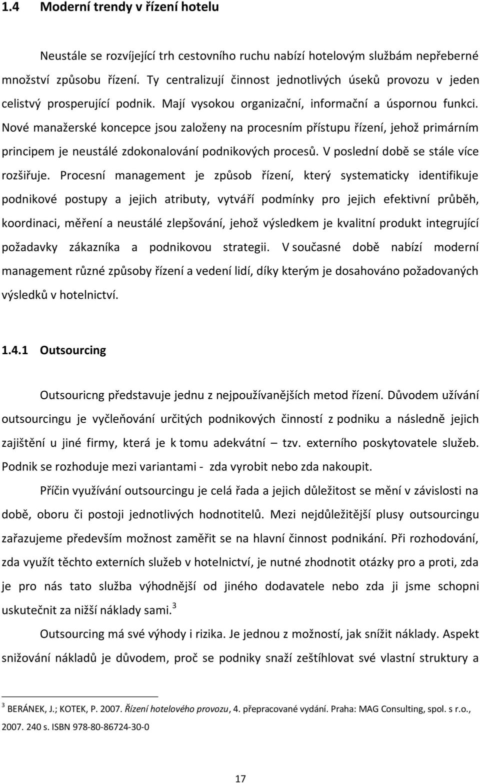 Nové manažerské koncepce jsou založeny na procesním přístupu řízení, jehož primárním principem je neustálé zdokonalování podnikových procesů. V poslední době se stále více rozšiřuje.