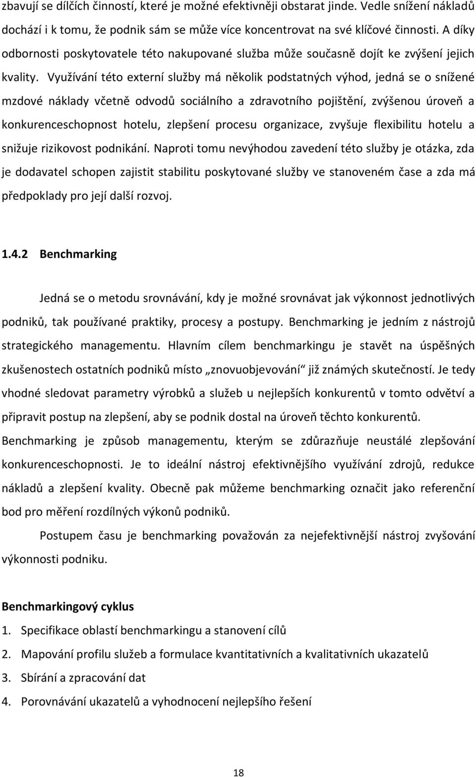 Využívání této externí služby má několik podstatných výhod, jedná se o snížené mzdové náklady včetně odvodů sociálního a zdravotního pojištění, zvýšenou úroveň a konkurenceschopnost hotelu, zlepšení