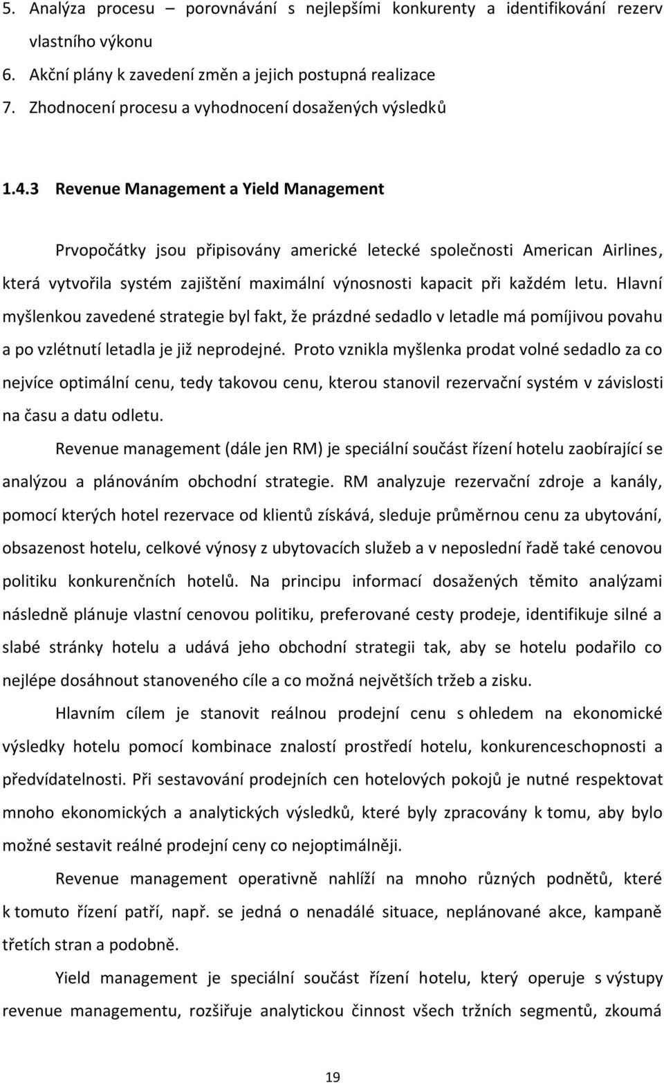 3 Revenue Management a Yield Management Prvopočátky jsou připisovány americké letecké společnosti American Airlines, která vytvořila systém zajištění maximální výnosnosti kapacit při každém letu.