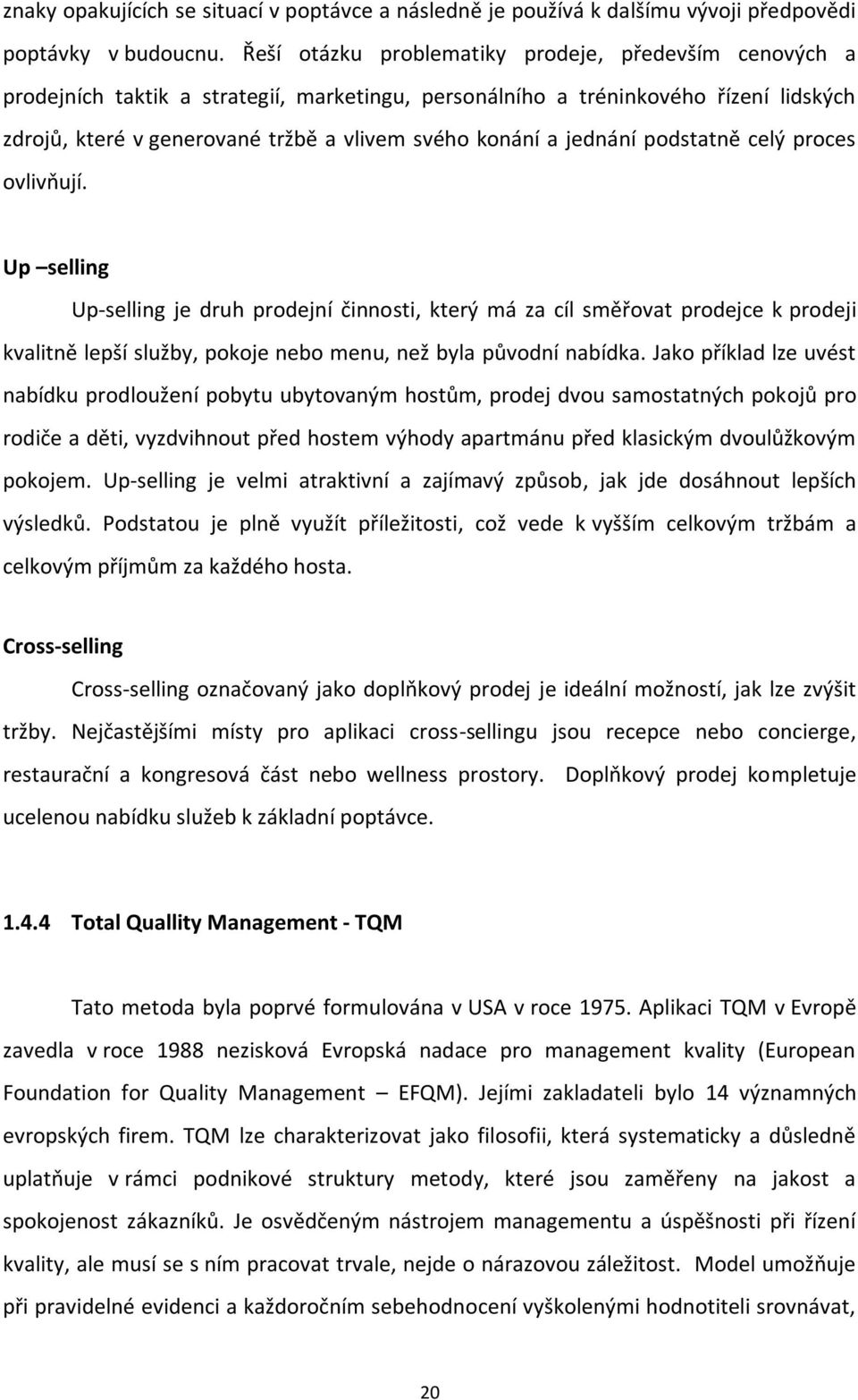 jednání podstatně celý proces ovlivňují. Up selling Up-selling je druh prodejní činnosti, který má za cíl směřovat prodejce k prodeji kvalitně lepší služby, pokoje nebo menu, než byla původní nabídka.