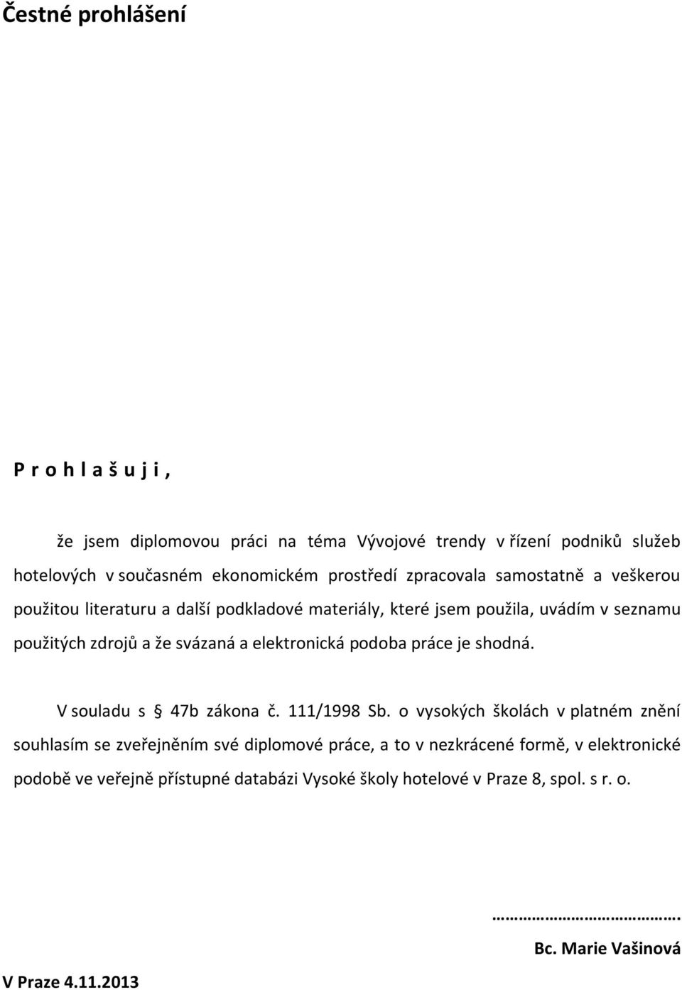 elektronická podoba práce je shodná. V souladu s 47b zákona č. 111/1998 Sb.