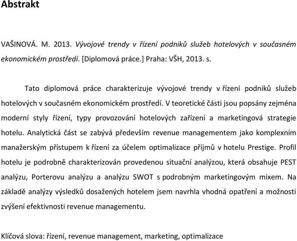 Analytická část se zabývá především revenue managementem jako komplexním manažerským přístupem k řízení za účelem optimalizace příjmů v hotelu Prestige.