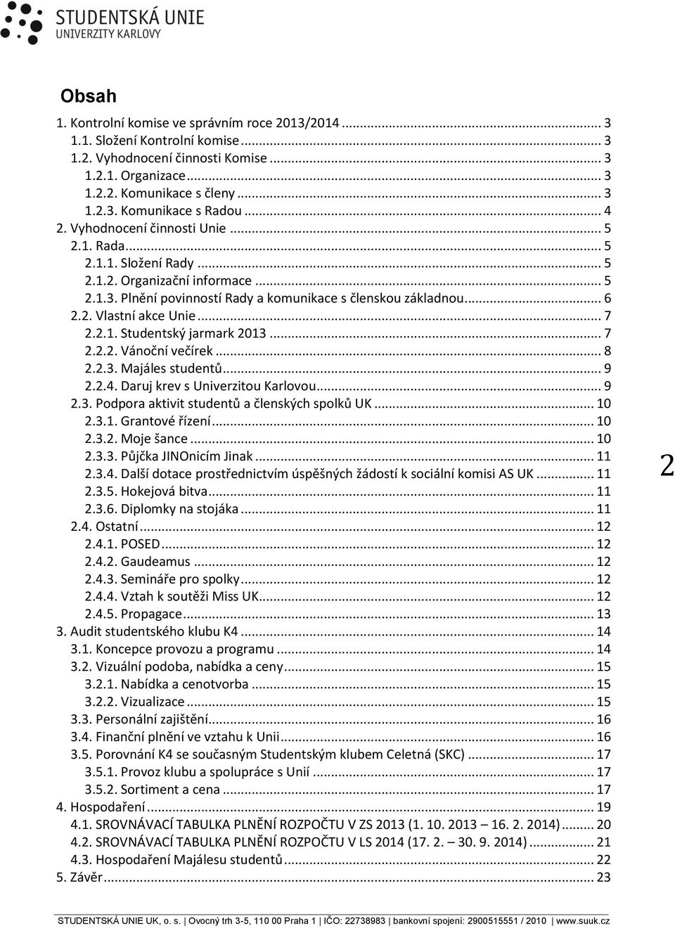 .. 7 2.2.1. Studentský jarmark 2013... 7 2.2.2. Vánoční večírek... 8 2.2.3. Majáles studentů... 9 2.2.4. Daruj krev s Univerzitou Karlovou... 9 2.3. Podpora aktivit studentů a členských spolků UK.