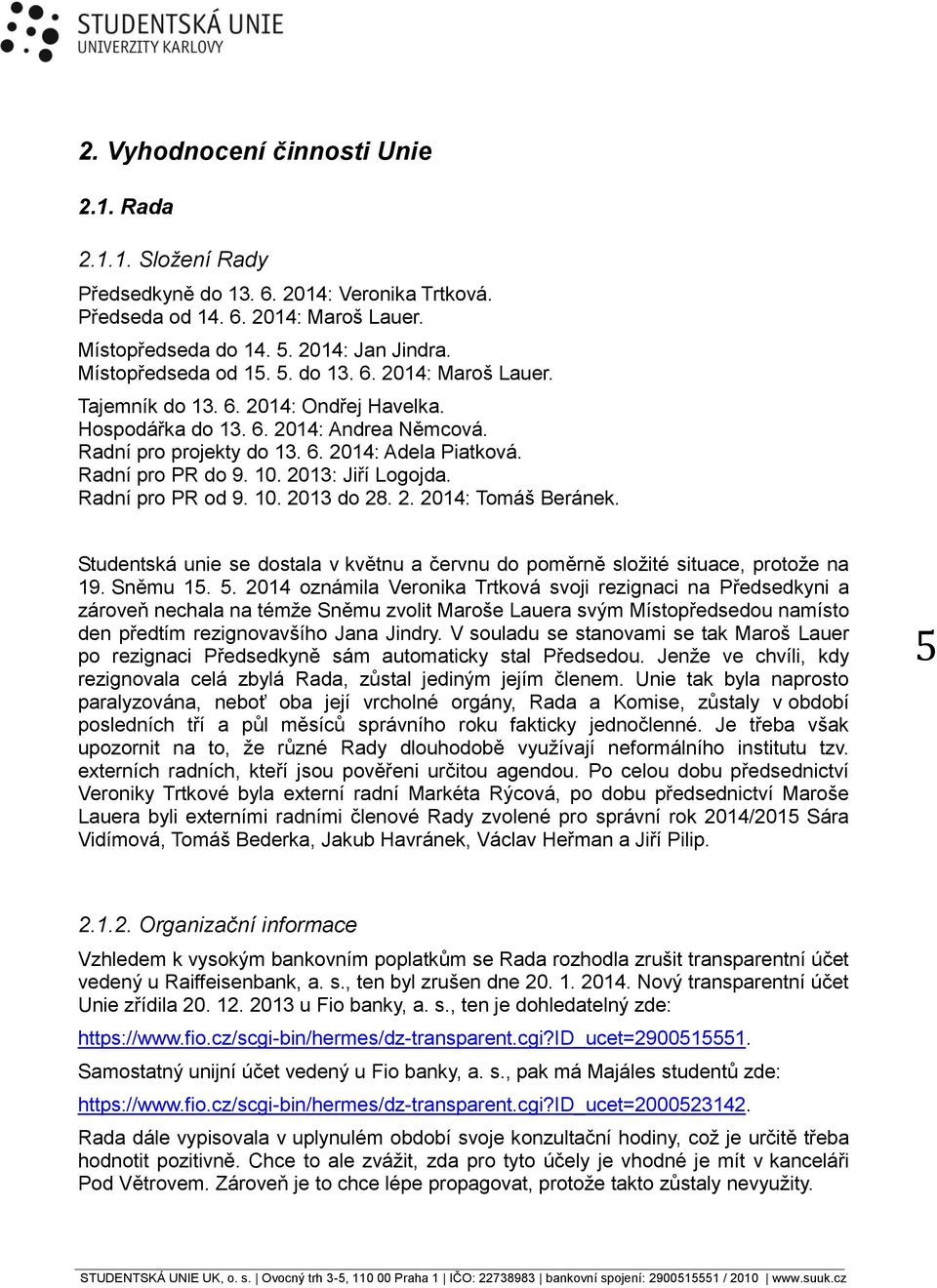 Radní pro PR do 9. 10. 2013: Jiří Logojda. Radní pro PR od 9. 10. 2013 do 28. 2. 2014: Tomáš Beránek. Studentská unie se dostala v květnu a červnu do poměrně složité situace, protože na 19. Sněmu 15.