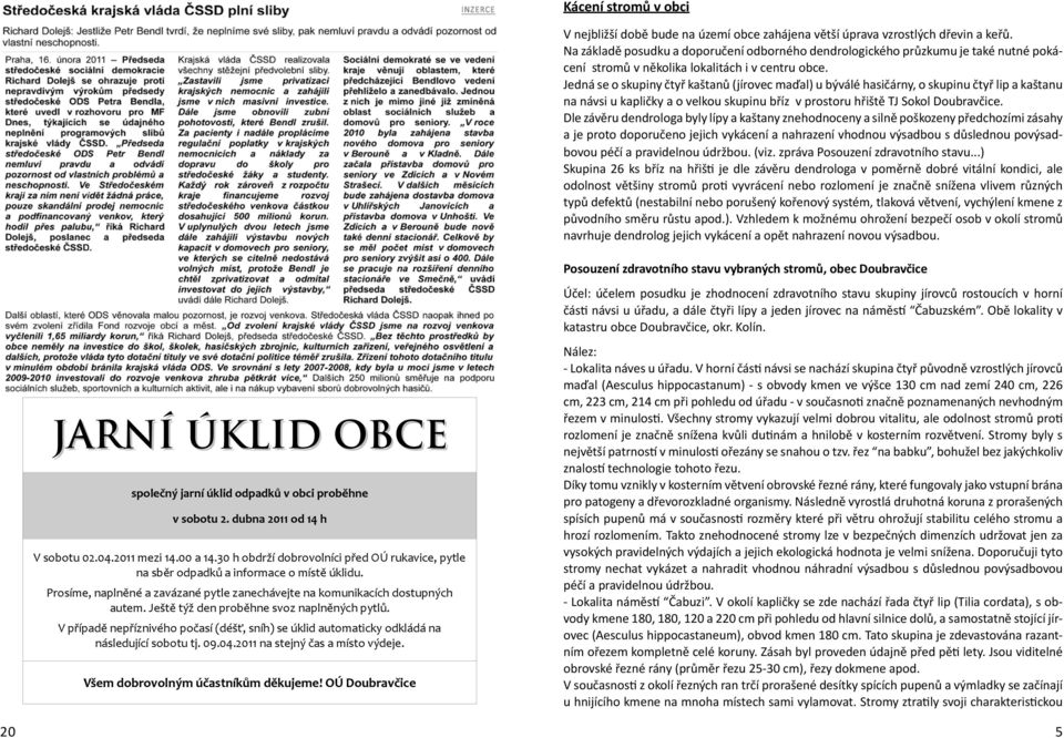 Jedná se o skupiny čtyř kaštanů (jírovec maďal) u býválé hasičárny, o skupinu čtyř lip a kaštanu na návsi u kapličky a o velkou skupinu bříz v prostoru hřiště TJ Sokol Doubravčice.