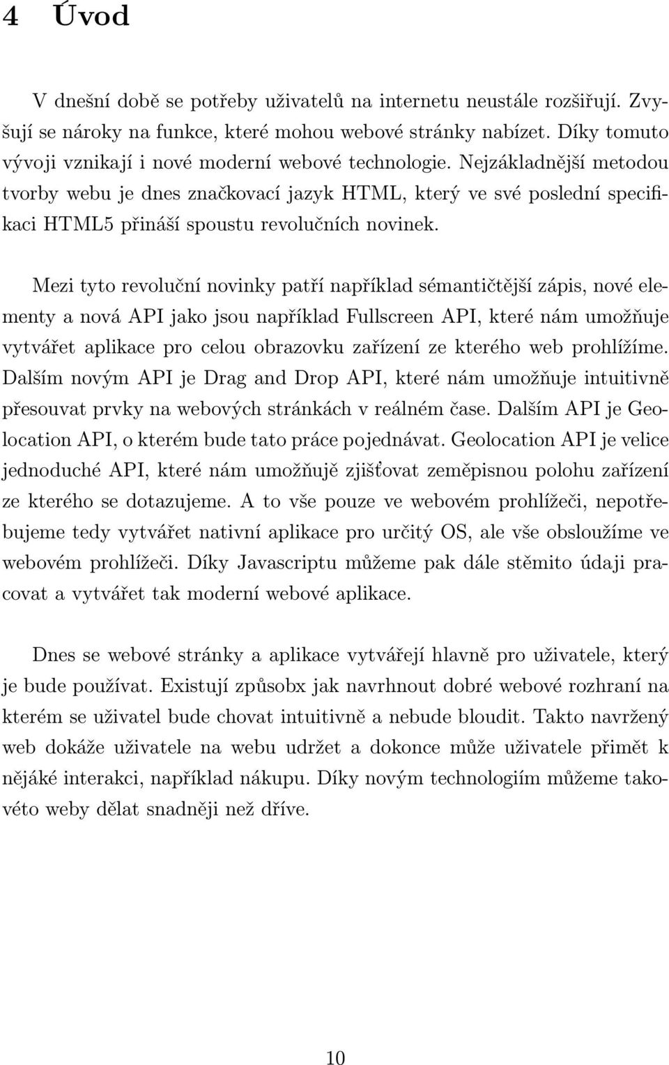 Nejzákladnější metodou tvorby webu je dnes značkovací jazyk HTML, který ve své poslední specifikaci HTML5 přináší spoustu revolučních novinek.