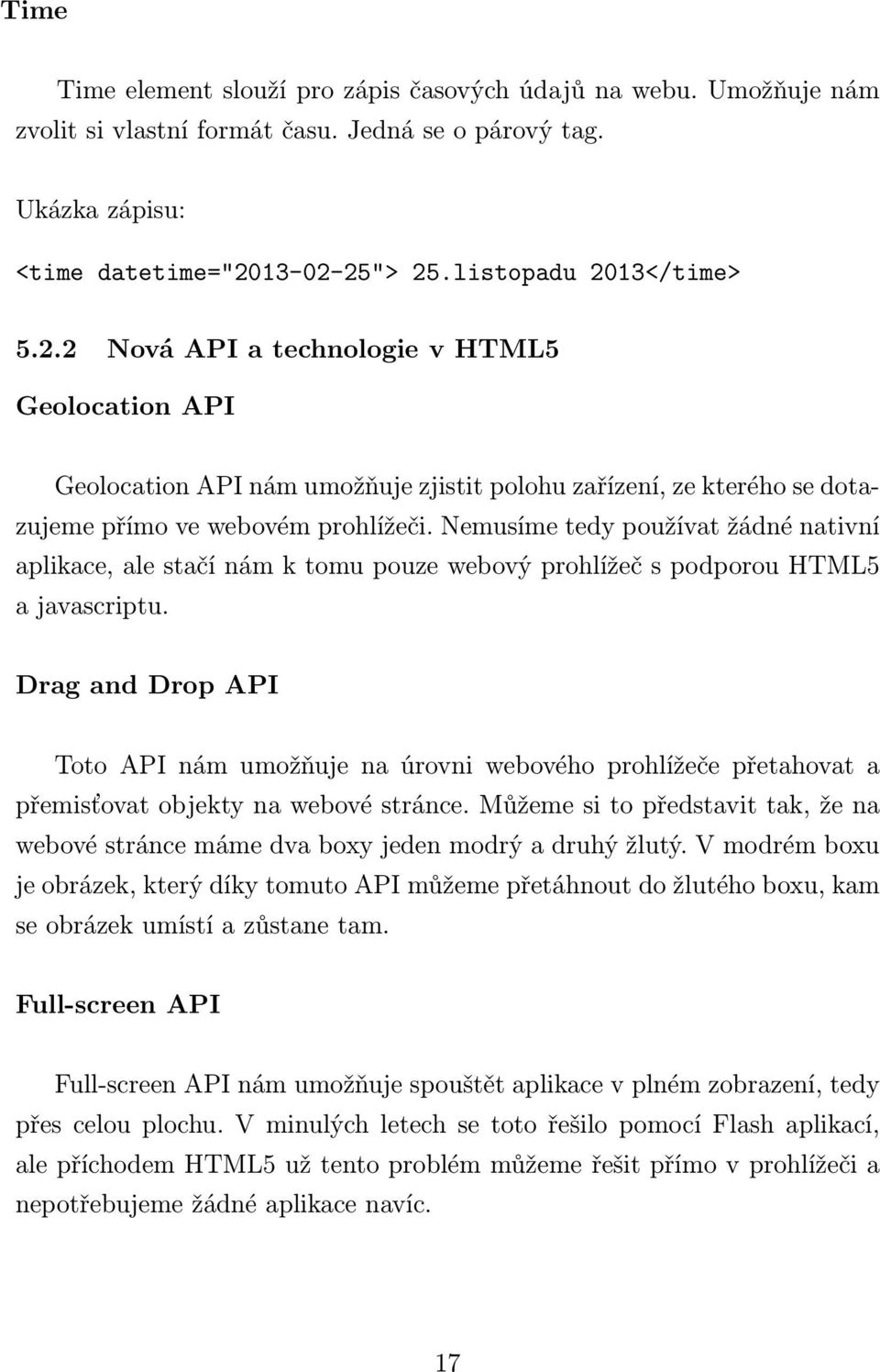 Nemusíme tedy používat žádné nativní aplikace, ale stačí nám k tomu pouze webový prohlížeč s podporou HTML5 a javascriptu.