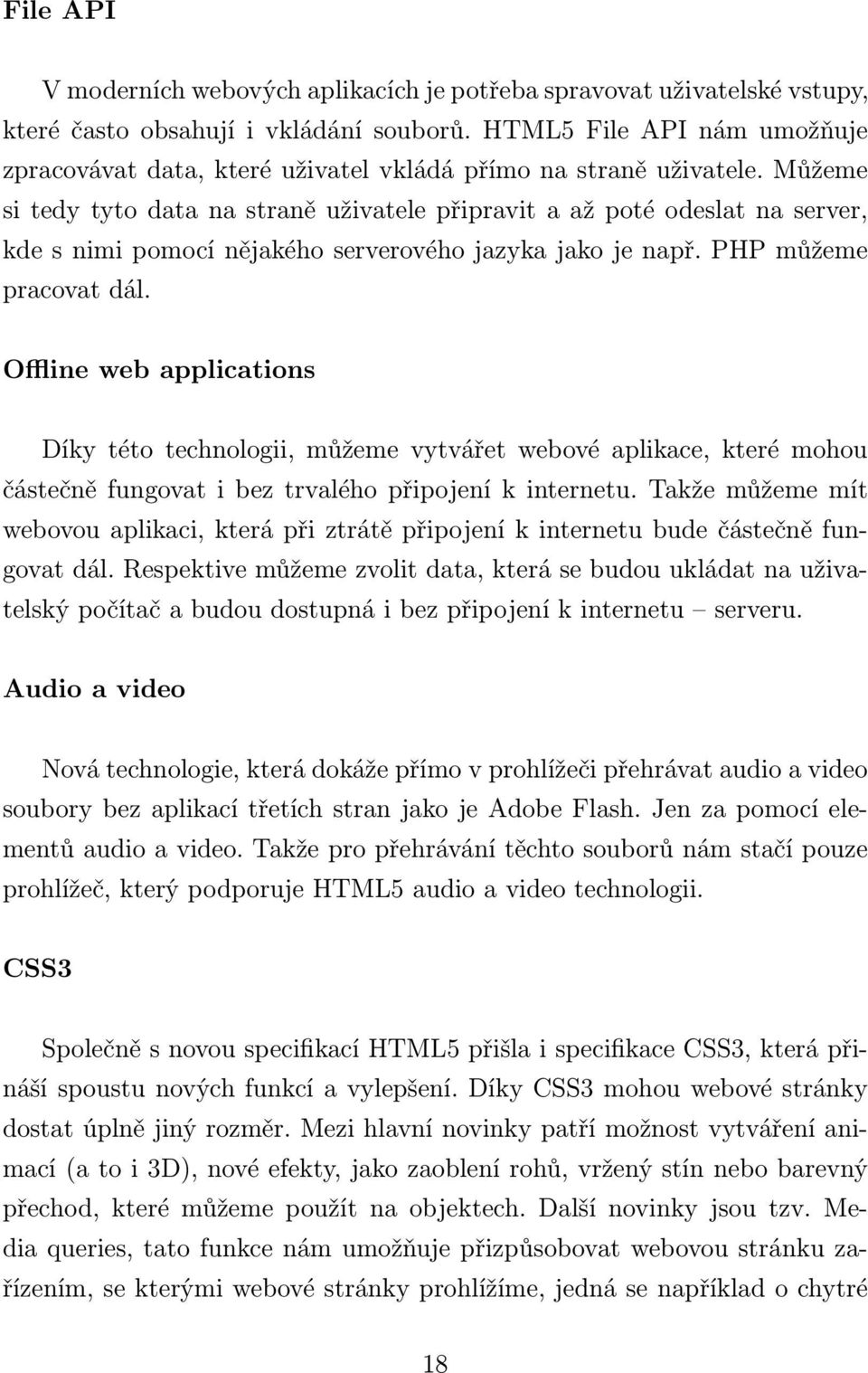 Můžeme si tedy tyto data na straně uživatele připravit a až poté odeslat na server, kde s nimi pomocí nějakého serverového jazyka jako je např. PHP můžeme pracovat dál.