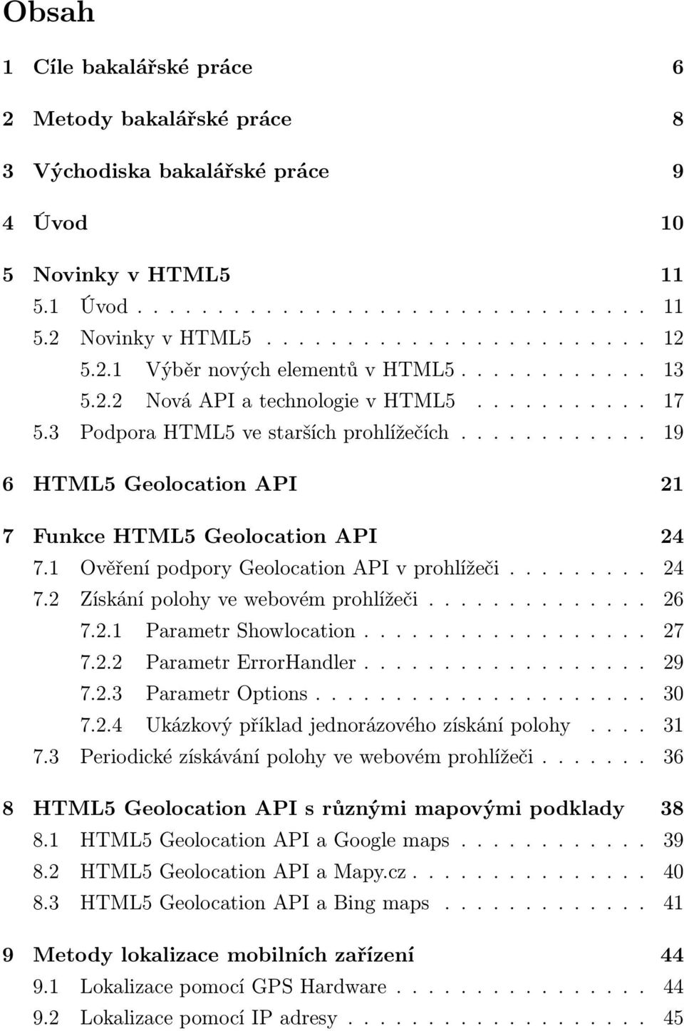 ........... 19 6 HTML5 Geolocation API 21 7 Funkce HTML5 Geolocation API 24 7.1 Ověření podpory Geolocation API v prohlížeči......... 24 7.2 Získání polohy ve webovém prohlížeči.............. 26 7.2.1 Parametr Showlocation.