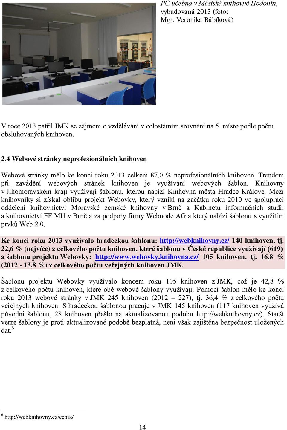 Trendem při zavádění webových stránek knihoven je využívání webových šablon. Knihovny v Jihomoravském kraji využívají šablonu, kterou nabízí Knihovna města Hradce Králové.