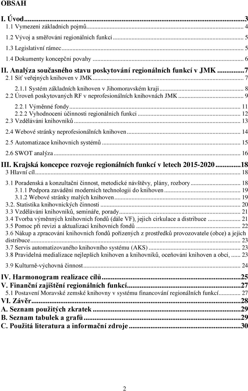 2 Úroveň poskytovaných RF v neprofesionálních knihovnách JMK... 9 2.2.1 Výměnné fondy... 11 2.2.2 Vyhodnocení účinnosti regionálních funkcí... 12 2.3 Vzdělávání knihovníků... 13 2.