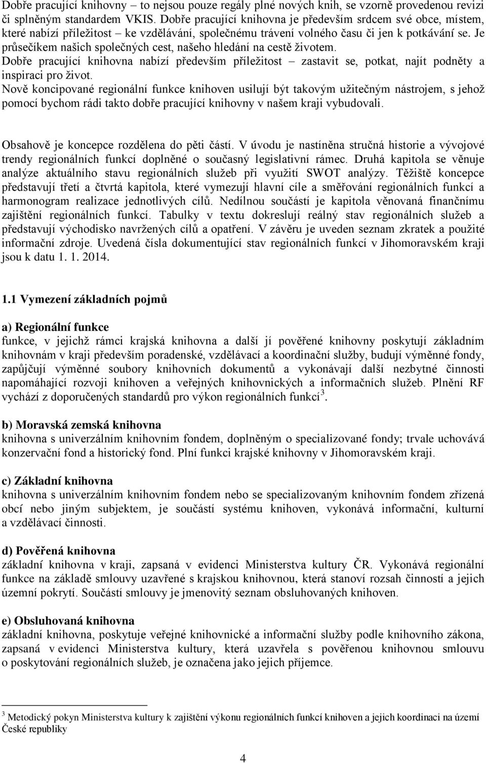 Je průsečíkem našich společných cest, našeho hledání na cestě životem. Dobře pracující knihovna nabízí především příležitost zastavit se, potkat, najít podněty a inspiraci pro život.