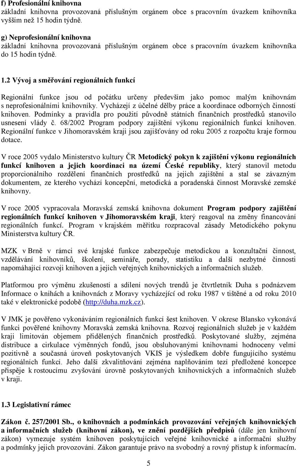 hodin týdně. 1.2 Vývoj a směřování regionálních funkcí Regionální funkce jsou od počátku určeny především jako pomoc malým knihovnám s neprofesionálními knihovníky.