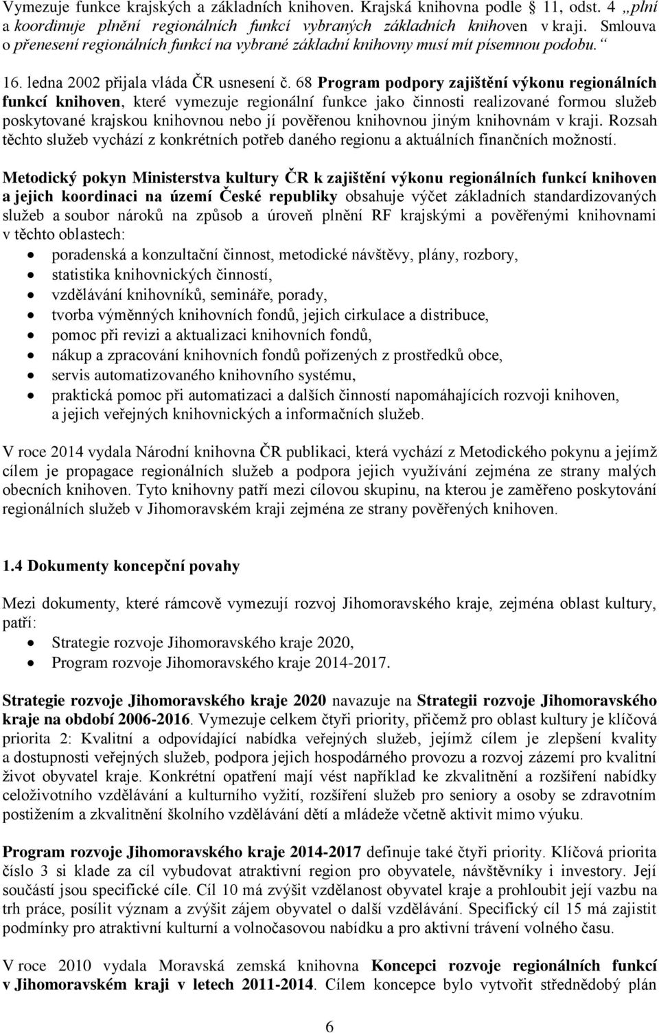 68 Program podpory zajištění výkonu regionálních funkcí knihoven, které vymezuje regionální funkce jako činnosti realizované formou služeb poskytované krajskou knihovnou nebo jí pověřenou knihovnou