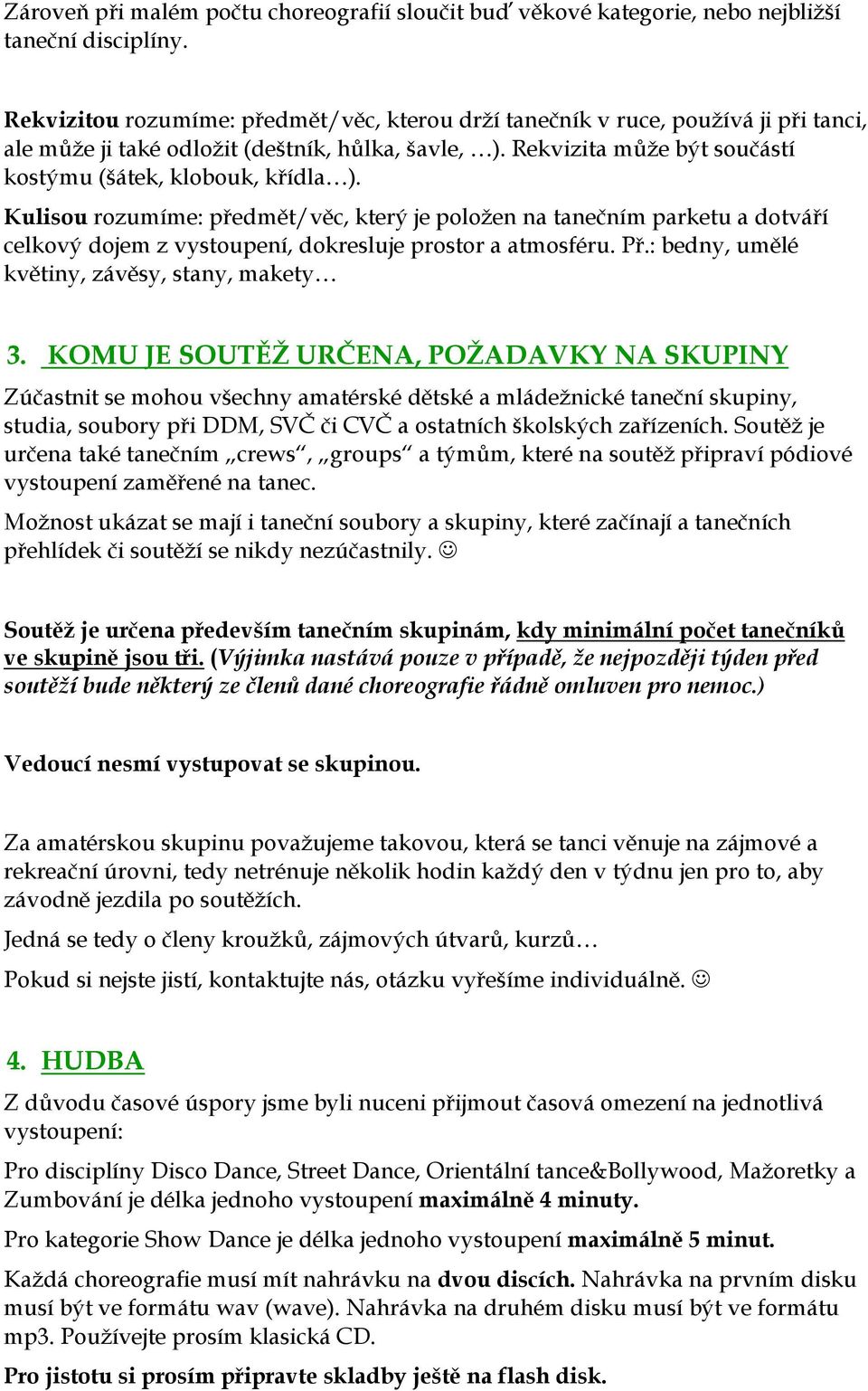 Kulisou rozumíme: předmět/věc, který je položen na tanečním parketu a dotváří celkový dojem z vystoupení, dokresluje prostor a atmosféru. Př.: bedny, umělé květiny, závěsy, stany, makety 3.