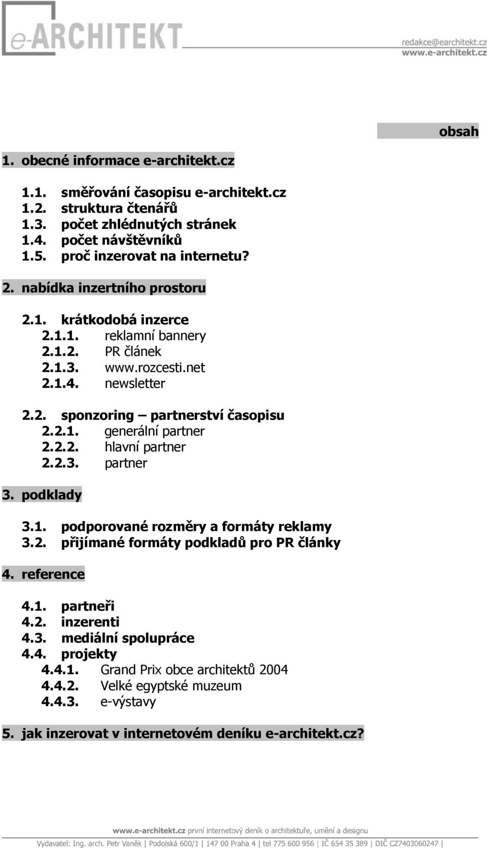 1.3. www.rozcesti.net 2.1.4. newsletter 2.2. sponzoring partnerství časopisu 2.2.1. generální partner 2.2.2. hlavní partner 2.2.3. partner 3. podklady 3.1. 3.2. podporované rozměry a formáty reklamy přijímané formáty podkladů pro PR články 4.
