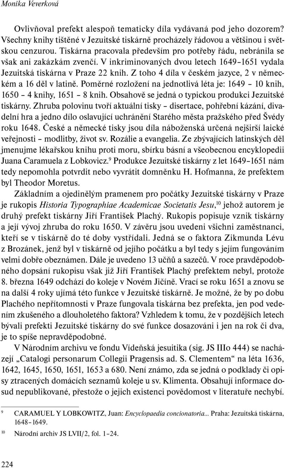 Z toho 4 díla v českém jazyce, 2 v německém a 16 děl v latině. Poměrné rozložení na jednotlivá léta je: 1649 10 knih, 1650 4 knihy, 1651 8 knih.