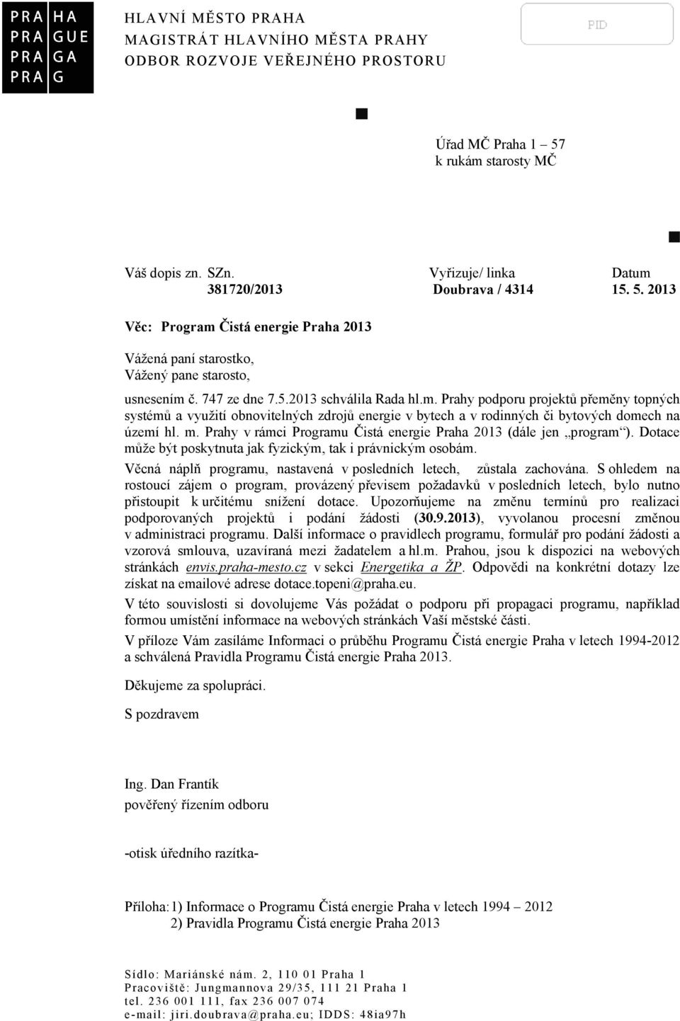 747 ze dne 7.5.2013 schválila Rada hl.m. Prahy podporu projektů přeměny topných systémů a využití obnovitelných zdrojů energie v bytech a v rodinných či bytových domech na území hl. m.