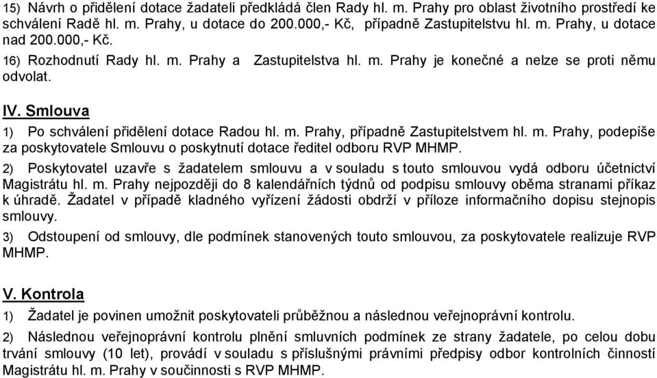 m. Prahy, podepíše za poskytovatele Smlouvu o poskytnutí dotace ředitel odboru RVP MHMP. 2) Poskytovatel uzavře s žadatelem smlouvu a v souladu s touto smlouvou vydá odboru účetnictví Magistrátu hl.